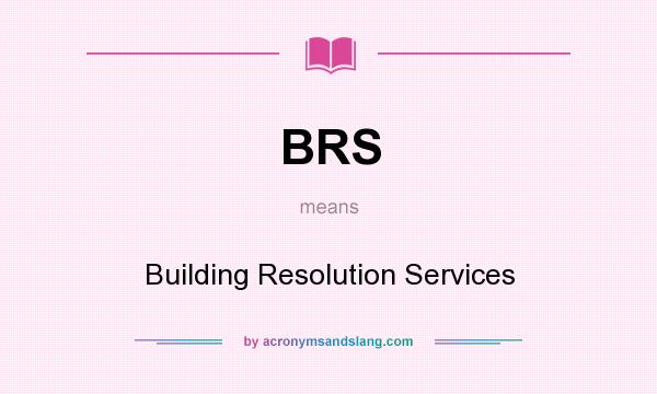 What does BRS mean? It stands for Building Resolution Services