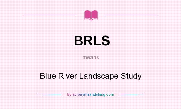 What does BRLS mean? It stands for Blue River Landscape Study