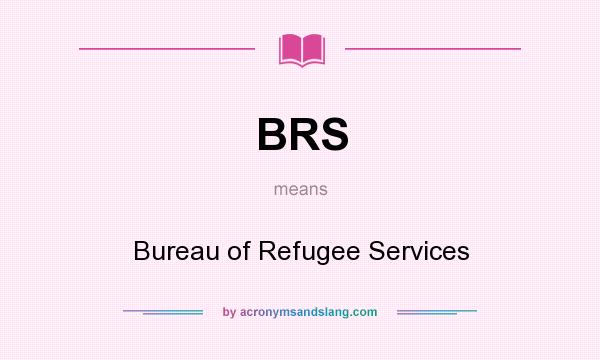 What does BRS mean? It stands for Bureau of Refugee Services