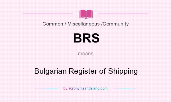 What does BRS mean? It stands for Bulgarian Register of Shipping