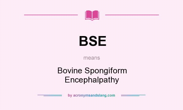 What does BSE mean? It stands for Bovine Spongiform Encephalpathy