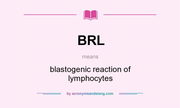 What does BRL mean? It stands for blastogenic reaction of lymphocytes