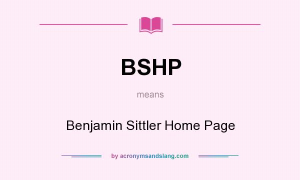 What does BSHP mean? It stands for Benjamin Sittler Home Page