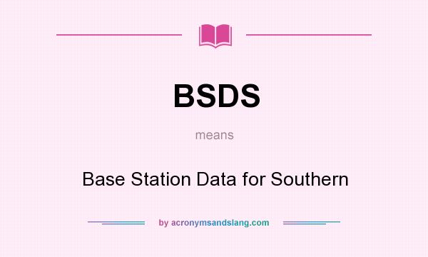 What does BSDS mean? It stands for Base Station Data for Southern