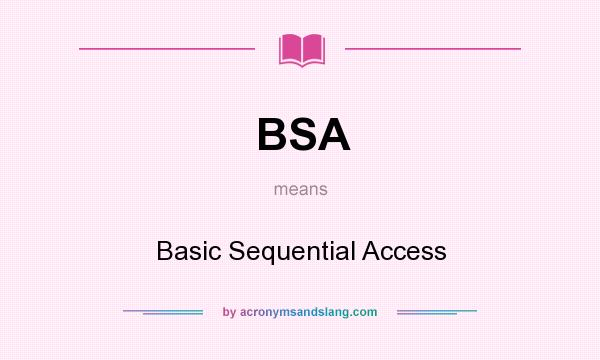 What does BSA mean? It stands for Basic Sequential Access
