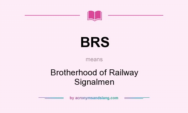 What does BRS mean? It stands for Brotherhood of Railway Signalmen