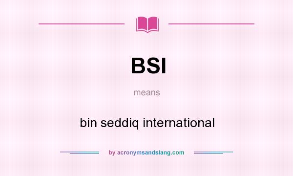 What does BSI mean? It stands for bin seddiq international