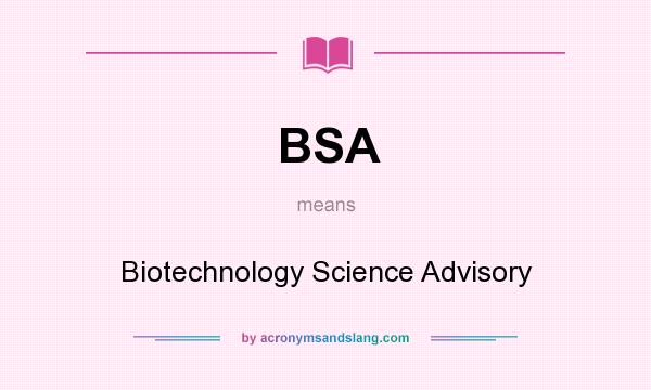 What does BSA mean? It stands for Biotechnology Science Advisory