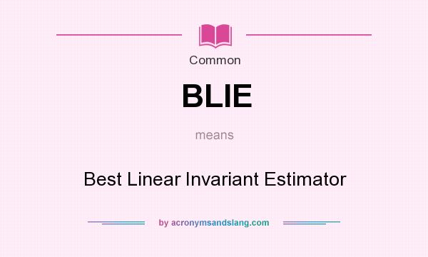 What does BLIE mean? It stands for Best Linear Invariant Estimator