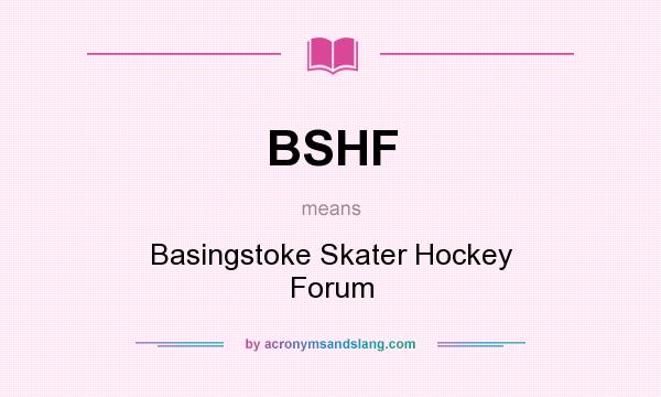 What does BSHF mean? It stands for Basingstoke Skater Hockey Forum