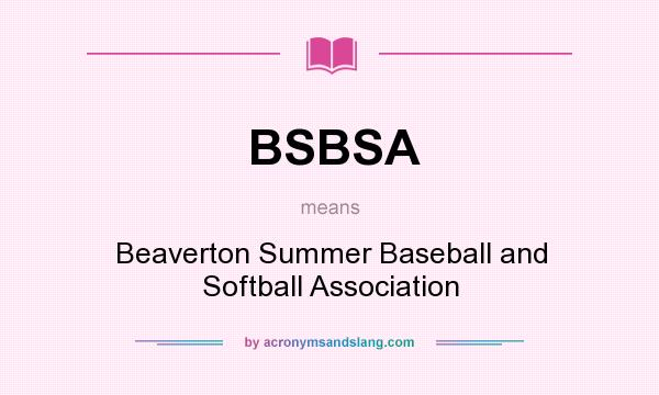 What does BSBSA mean? It stands for Beaverton Summer Baseball and Softball Association