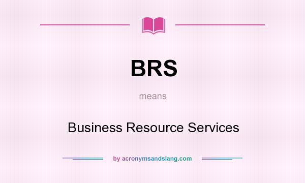 What does BRS mean? It stands for Business Resource Services
