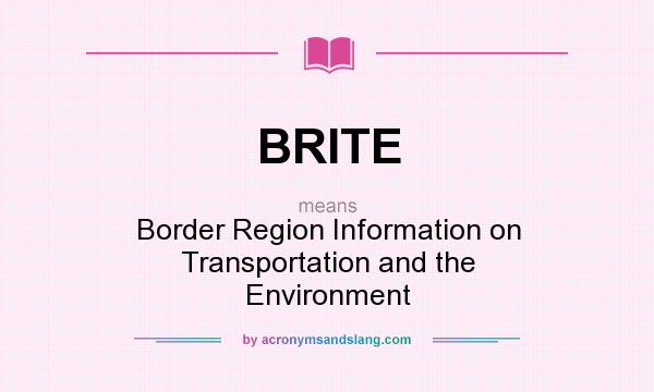 What does BRITE mean? It stands for Border Region Information on Transportation and the Environment
