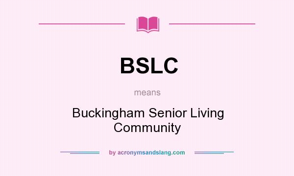 What does BSLC mean? It stands for Buckingham Senior Living Community