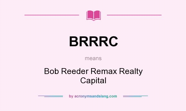 What does BRRRC mean? It stands for Bob Reeder Remax Realty Capital
