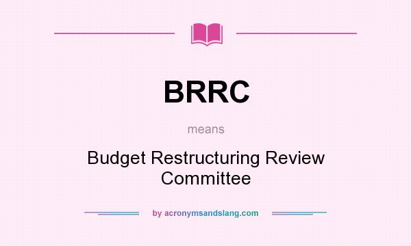 What does BRRC mean? It stands for Budget Restructuring Review Committee