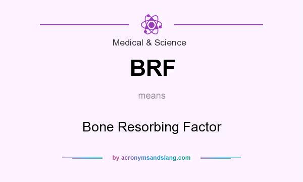 What does BRF mean? It stands for Bone Resorbing Factor