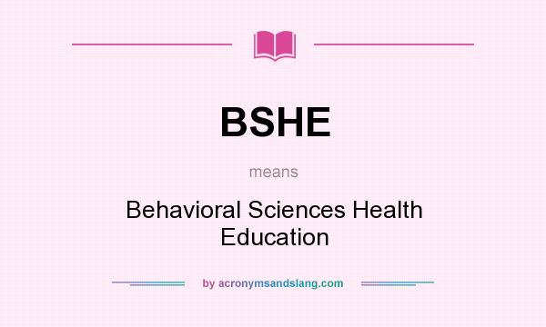 What does BSHE mean? It stands for Behavioral Sciences Health Education