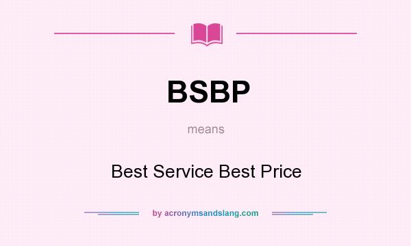 What does BSBP mean? It stands for Best Service Best Price