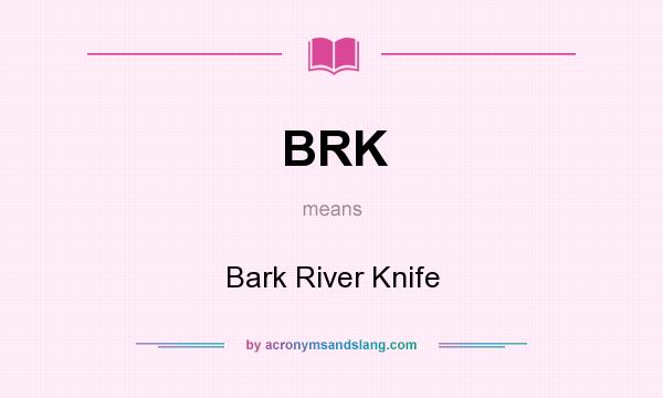 What does BRK mean? It stands for Bark River Knife