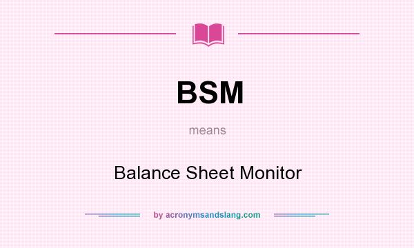 What does BSM mean? It stands for Balance Sheet Monitor