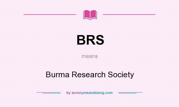 What does BRS mean? It stands for Burma Research Society