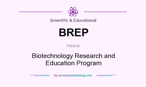 What does BREP mean? It stands for Biotechnology Research and Education Program