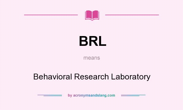 What does BRL mean? It stands for Behavioral Research Laboratory