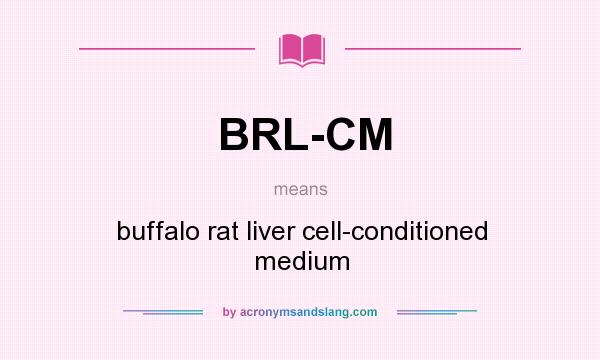 What does BRL-CM mean? It stands for buffalo rat liver cell-conditioned medium