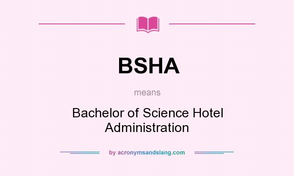 What does BSHA mean? It stands for Bachelor of Science Hotel Administration