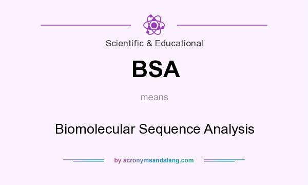 What does BSA mean? It stands for Biomolecular Sequence Analysis