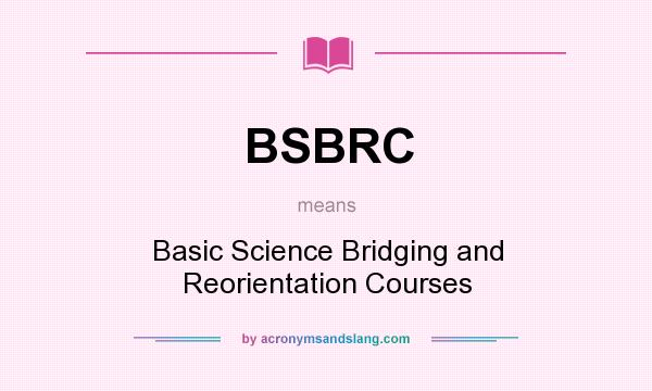 What does BSBRC mean? It stands for Basic Science Bridging and Reorientation Courses