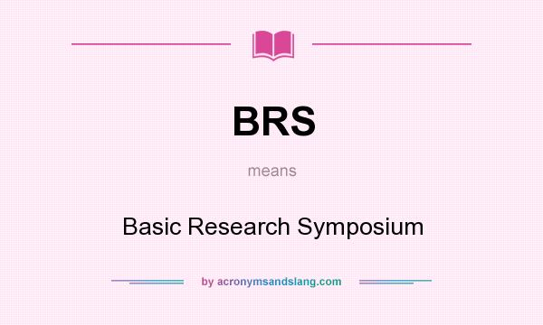 What does BRS mean? It stands for Basic Research Symposium