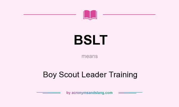What does BSLT mean? It stands for Boy Scout Leader Training