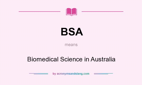 What does BSA mean? It stands for Biomedical Science in Australia