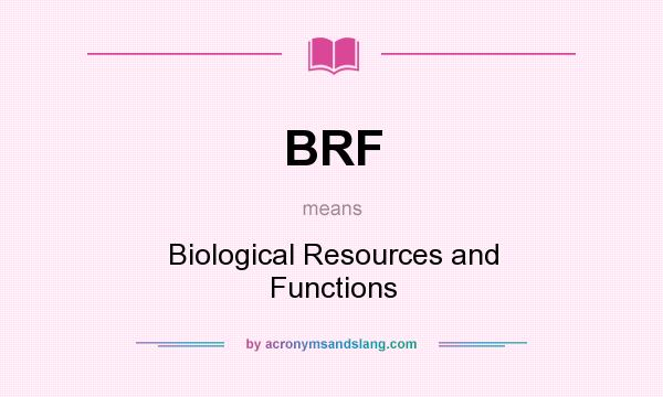 What does BRF mean? It stands for Biological Resources and Functions