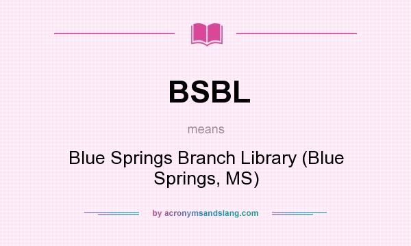 What does BSBL mean? It stands for Blue Springs Branch Library (Blue Springs, MS)
