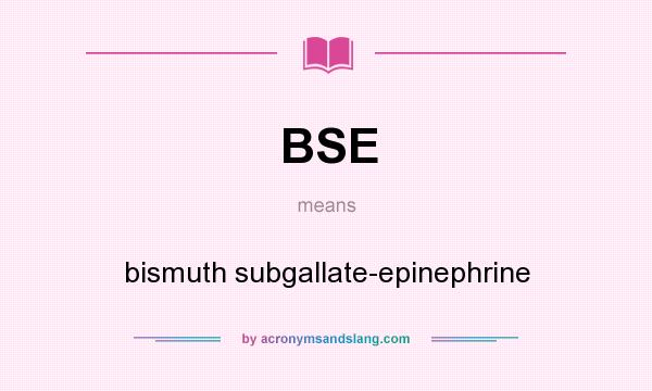 What does BSE mean? It stands for bismuth subgallate-epinephrine