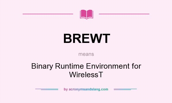 What does BREWT mean? It stands for Binary Runtime Environment for WirelessT