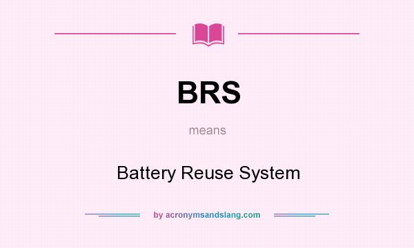 What does BRS mean? It stands for Battery Reuse System