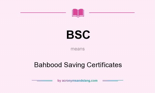 What does BSC mean? It stands for Bahbood Saving Certificates