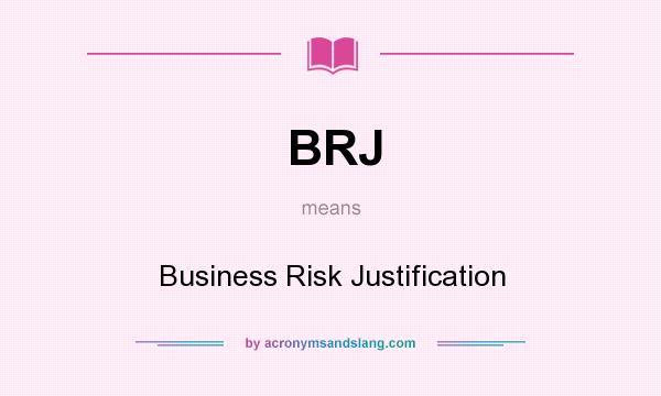 What does BRJ mean? It stands for Business Risk Justification