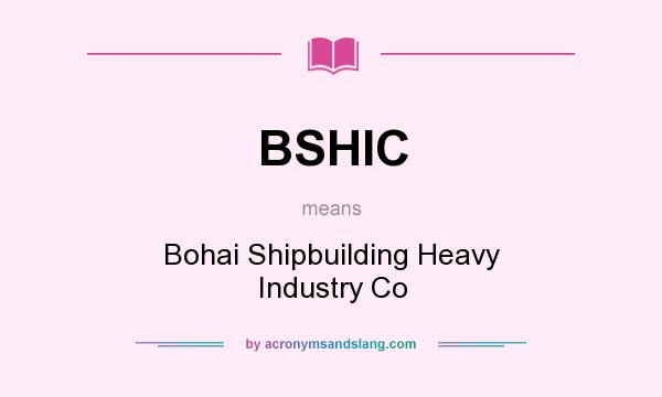 What does BSHIC mean? It stands for Bohai Shipbuilding Heavy Industry Co