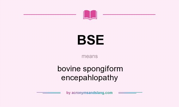 What does BSE mean? It stands for bovine spongiform encepahlopathy