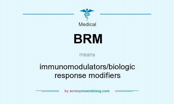 What does BRM mean? It stands for immunomodulators/biologic response modifiers