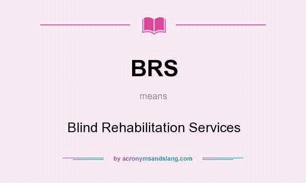 What does BRS mean? It stands for Blind Rehabilitation Services