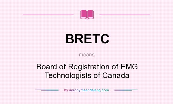 What does BRETC mean? It stands for Board of Registration of EMG Technologists of Canada