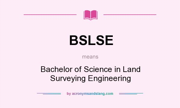 What does BSLSE mean? It stands for Bachelor of Science in Land Surveying Engineering