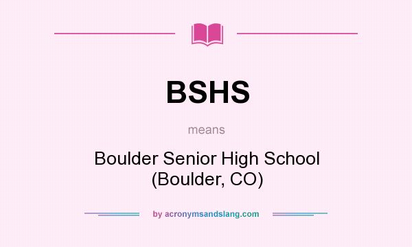 What does BSHS mean? It stands for Boulder Senior High School (Boulder, CO)