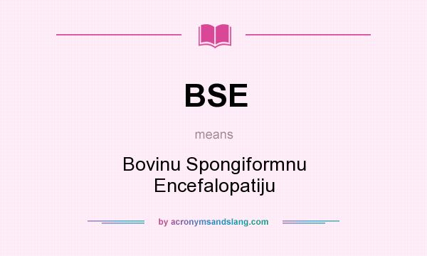 What does BSE mean? It stands for Bovinu Spongiformnu Encefalopatiju